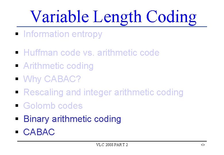 Variable Length Coding § Information entropy § § § § Huffman code vs. arithmetic