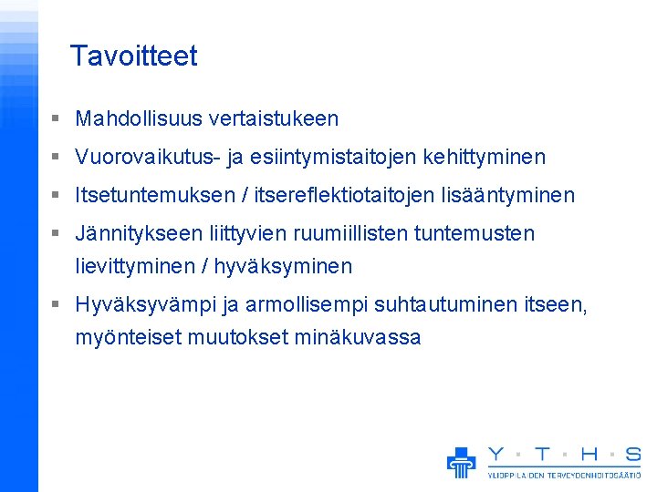 Tavoitteet § Mahdollisuus vertaistukeen § Vuorovaikutus- ja esiintymistaitojen kehittyminen § Itsetuntemuksen / itsereflektiotaitojen lisääntyminen