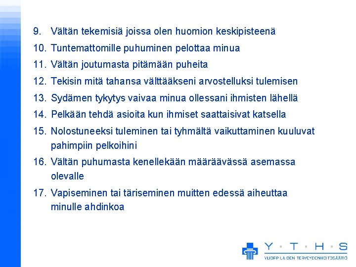 9. Vältän tekemisiä joissa olen huomion keskipisteenä 10. Tuntemattomille puhuminen pelottaa minua 11. Vältän