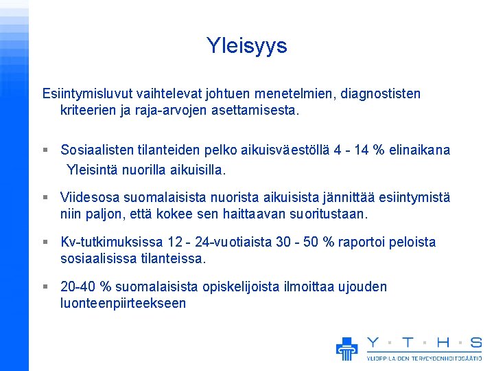 Yleisyys Esiintymisluvut vaihtelevat johtuen menetelmien, diagnostisten kriteerien ja raja-arvojen asettamisesta. § Sosiaalisten tilanteiden pelko