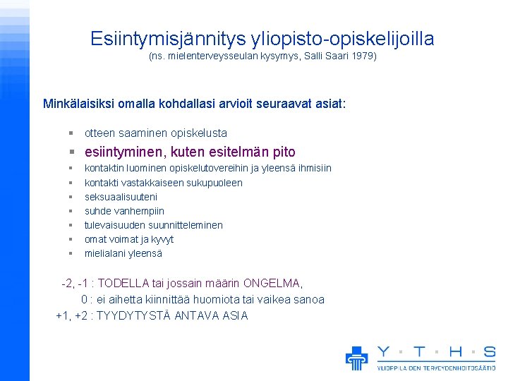 Esiintymisjännitys yliopisto-opiskelijoilla (ns. mielenterveysseulan kysymys, Salli Saari 1979) Minkälaisiksi omalla kohdallasi arvioit seuraavat asiat: