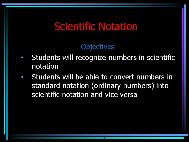 Scientific Notation • • Objectives Students will recognize numbers in scientific notation Students will