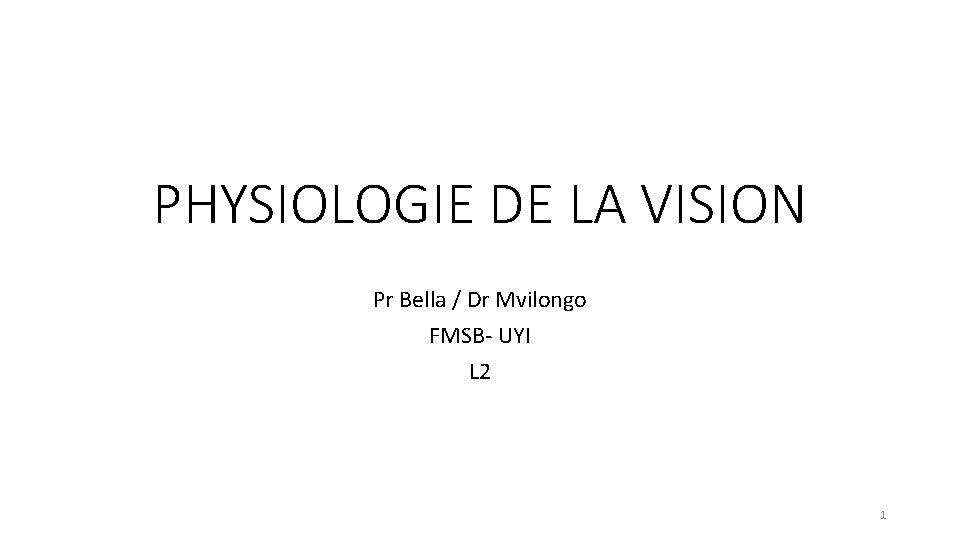 PHYSIOLOGIE DE LA VISION Pr Bella / Dr Mvilongo FMSB- UYI L 2 1