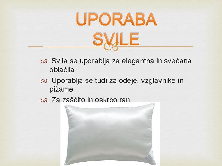 UPORABA SVILE Svila se uporablja za elegantna in svečana oblačila Uporablja se tudi za UPORABA SVILE Svila se uporablja za elegantna in svečana oblačila Uporablja se tudi za