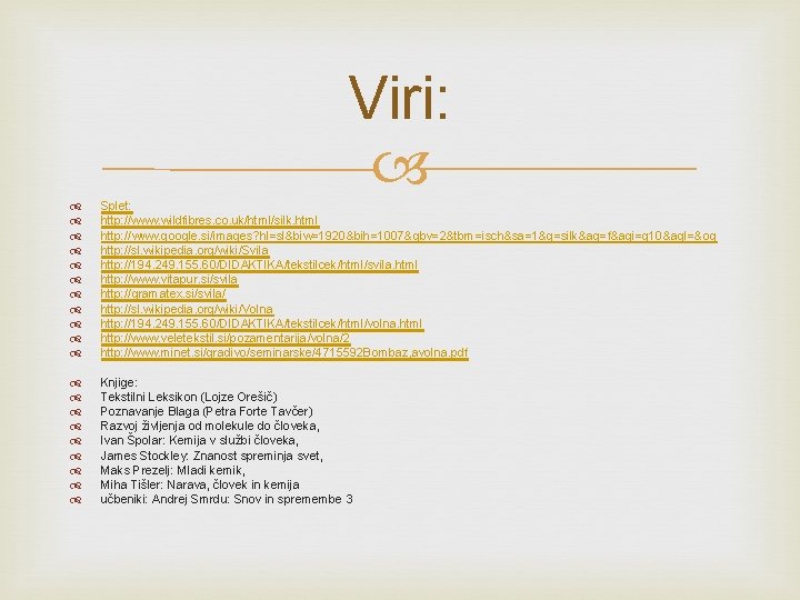 Viri: Splet: http: //www. wildfibres. co. uk/html/silk. html http: //www. google. si/images? hl=sl&biw=1920&bih=1007&gbv=2&tbm=isch&sa=1&q=silk&aq=f&aqi=g 10&aql=&oq