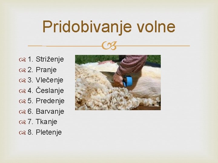 Pridobivanje volne 1. Striženje 2. Pranje 3. Vlečenje 4. Česlanje 5. Predenje 6. Barvanje Pridobivanje volne 1. Striženje 2. Pranje 3. Vlečenje 4. Česlanje 5. Predenje 6. Barvanje