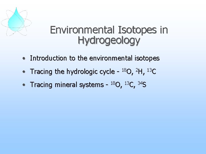 Environmental Isotopes in Hydrogeology • Introduction to the environmental isotopes • Tracing the hydrologic