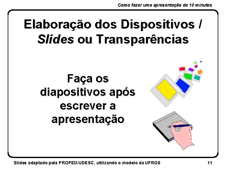 Como fazer uma apresentação de 10 minutos Elaboração dos Dispositivos / Slides ou Transparências