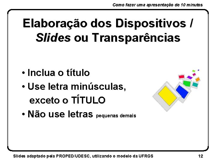 Como fazer uma apresentação de 10 minutos Elaboração dos Dispositivos / Slides ou Transparências