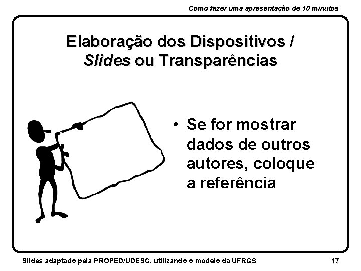 Como fazer uma apresentação de 10 minutos Elaboração dos Dispositivos / Slides ou Transparências