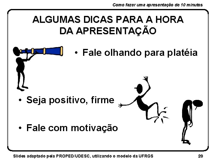 Como fazer uma apresentação de 10 minutos ALGUMAS DICAS PARA A HORA DA APRESENTAÇÃO