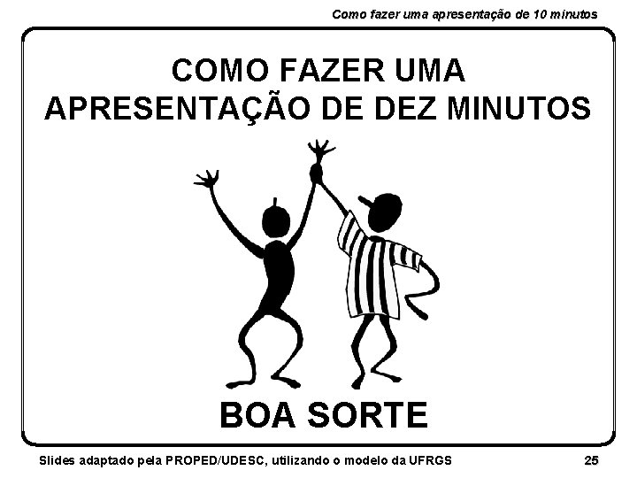 Como fazer uma apresentação de 10 minutos COMO FAZER UMA APRESENTAÇÃO DE DEZ MINUTOS