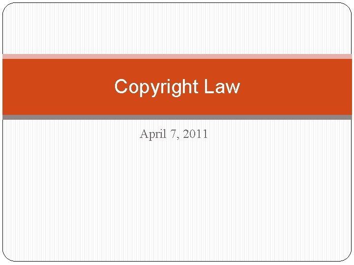 Copyright Law April 7, 2011 