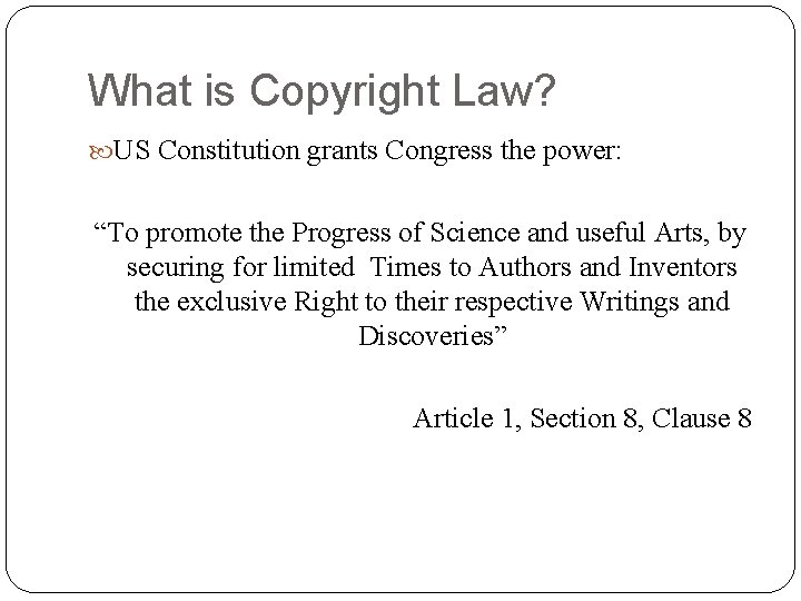 What is Copyright Law? US Constitution grants Congress the power: “To promote the Progress