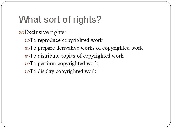 What sort of rights? Exclusive rights: To reproduce copyrighted work To prepare derivative works