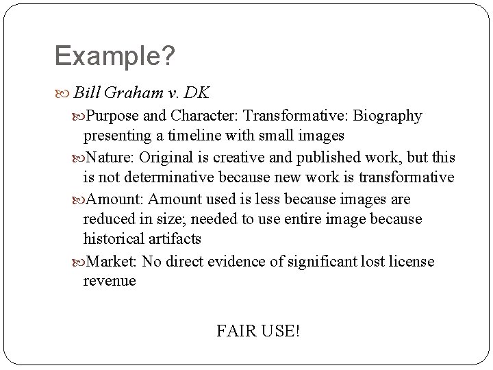 Example? Bill Graham v. DK Purpose and Character: Transformative: Biography presenting a timeline with