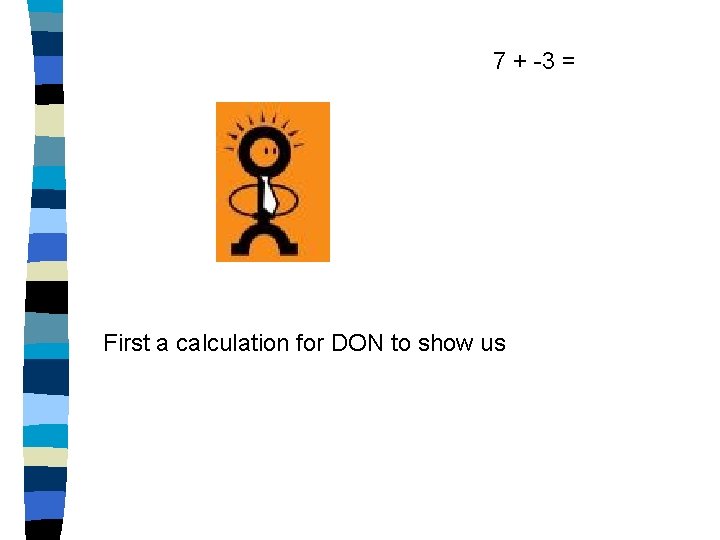 7 + -3 = First a calculation for DON to show us 