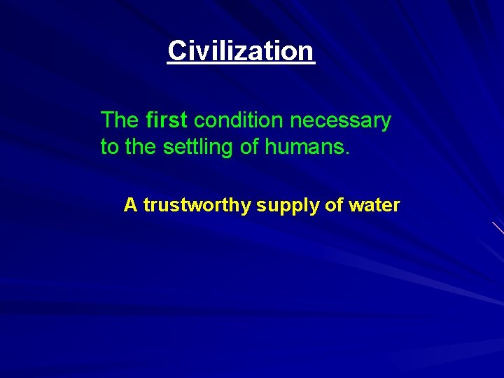 Civilization The first condition necessary to the settling of humans. A trustworthy supply of