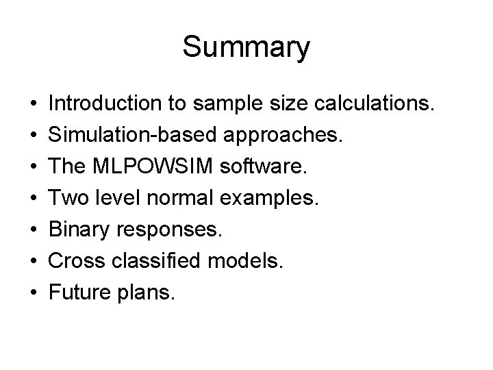 Summary • • Introduction to sample size calculations. Simulation-based approaches. The MLPOWSIM software. Two