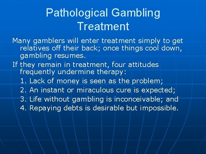 Pathological Gambling Treatment Many gamblers will enter treatment simply to get relatives off their