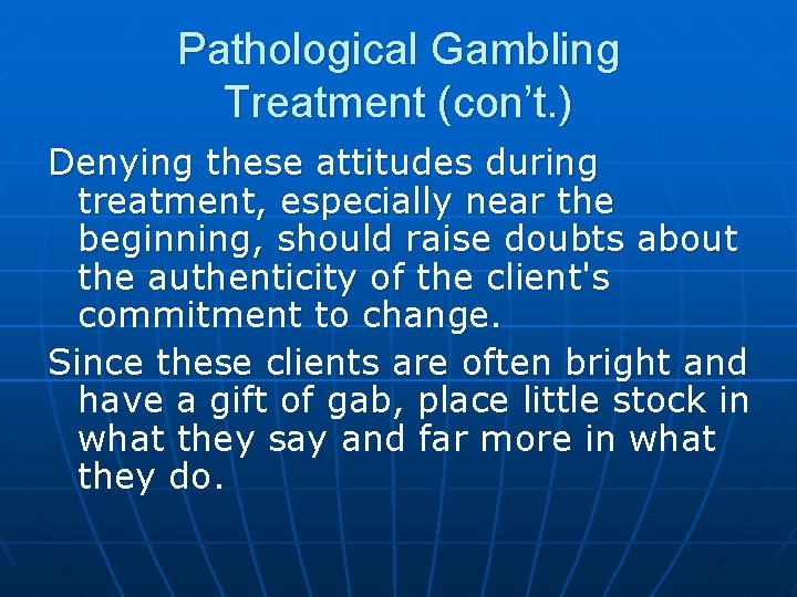 Pathological Gambling Treatment (con’t. ) Denying these attitudes during treatment, especially near the beginning,