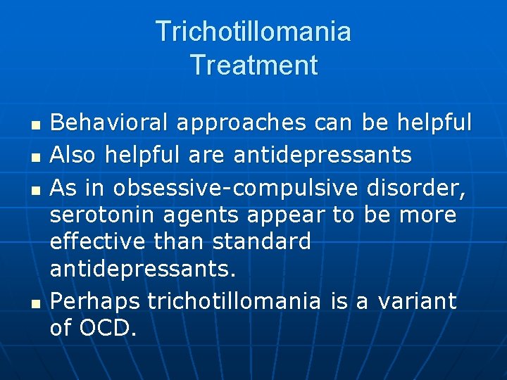 Trichotillomania Treatment n n Behavioral approaches can be helpful Also helpful are antidepressants As