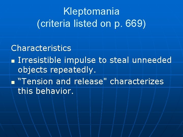 Kleptomania (criteria listed on p. 669) Characteristics n Irresistible impulse to steal unneeded objects