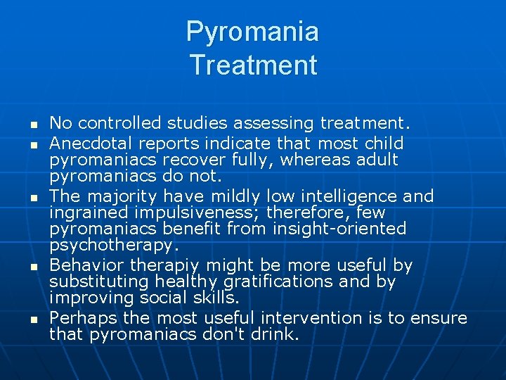 Pyromania Treatment n n n No controlled studies assessing treatment. Anecdotal reports indicate that