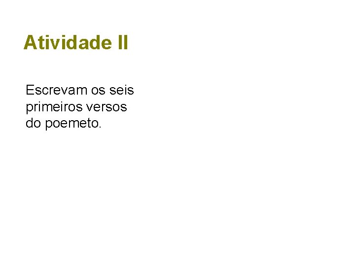 Atividade II Escrevam os seis primeiros versos do poemeto. Língua e linguagem - Marcos