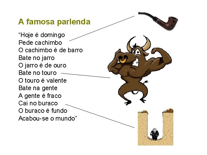 A famosa parlenda “Hoje é domingo Pede cachimbo O cachimbo é de barro Bate