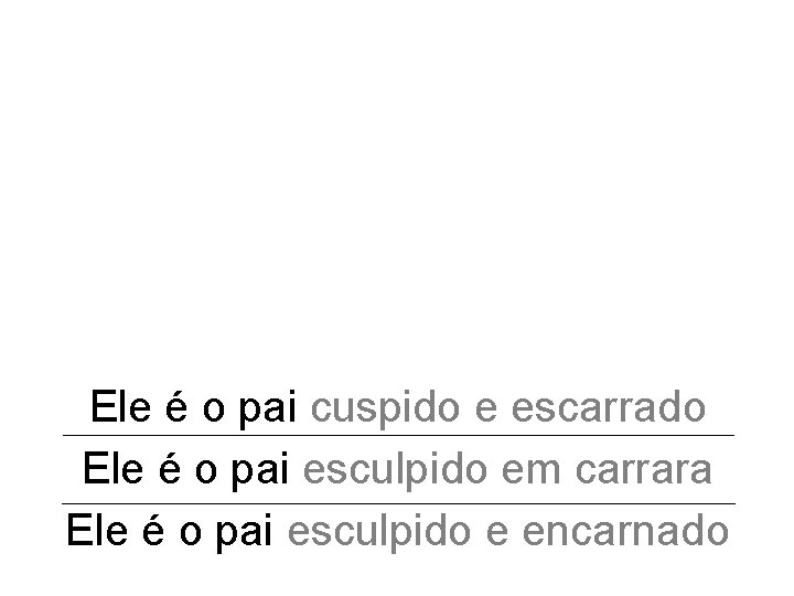 Ele é o pai cuspido e escarrado Ele é o pai esculpido em carrara