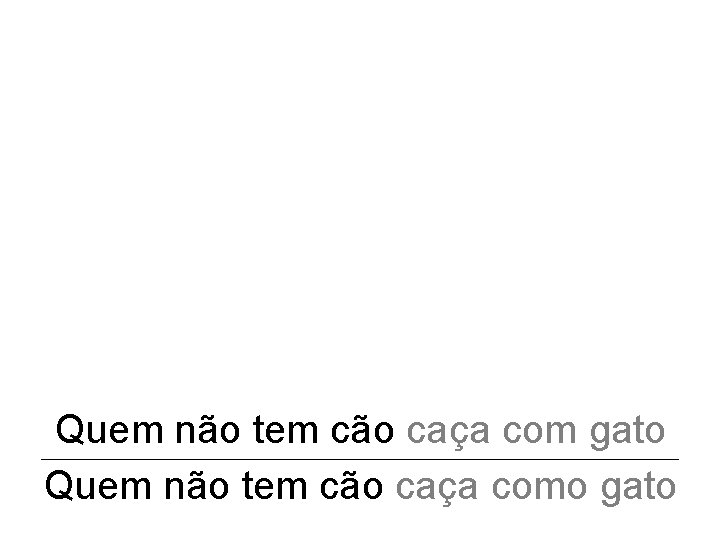 Quem não tem cão caça com gato Quem não tem cão caça como gato