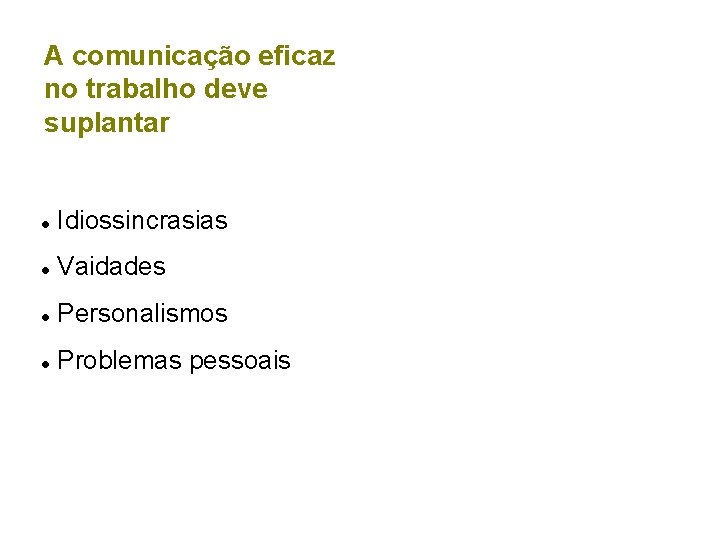 A comunicação eficaz no trabalho deve suplantar Idiossincrasias Vaidades Personalismos Problemas pessoais Língua e