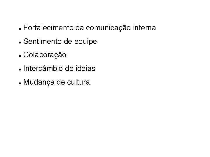 Fortalecimento da comunicação interna Sentimento de equipe Colaboração Intercâmbio de ideias Mudança de Fortalecimento da comunicação interna Sentimento de equipe Colaboração Intercâmbio de ideias Mudança de