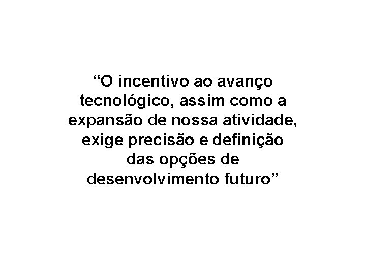 “O incentivo ao avanço tecnológico, assim como a expansão de nossa atividade, exige precisão