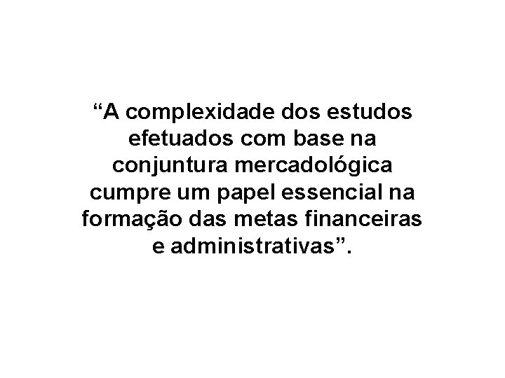 “A complexidade dos estudos efetuados com base na conjuntura mercadológica cumpre um papel essencial