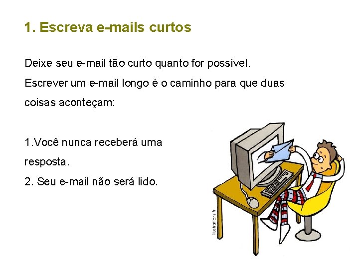 1. Escreva e-mails curtos Deixe seu e-mail tão curto quanto for possível. Escrever um