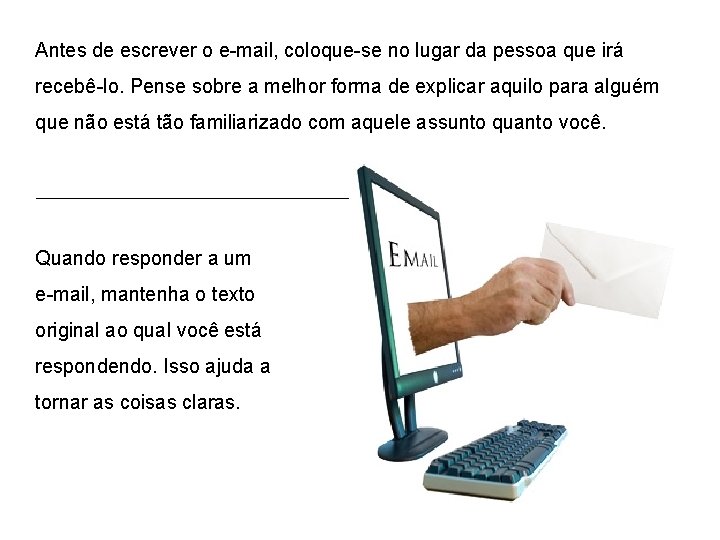 Antes de escrever o e-mail, coloque-se no lugar da pessoa que irá recebê-lo. Pense