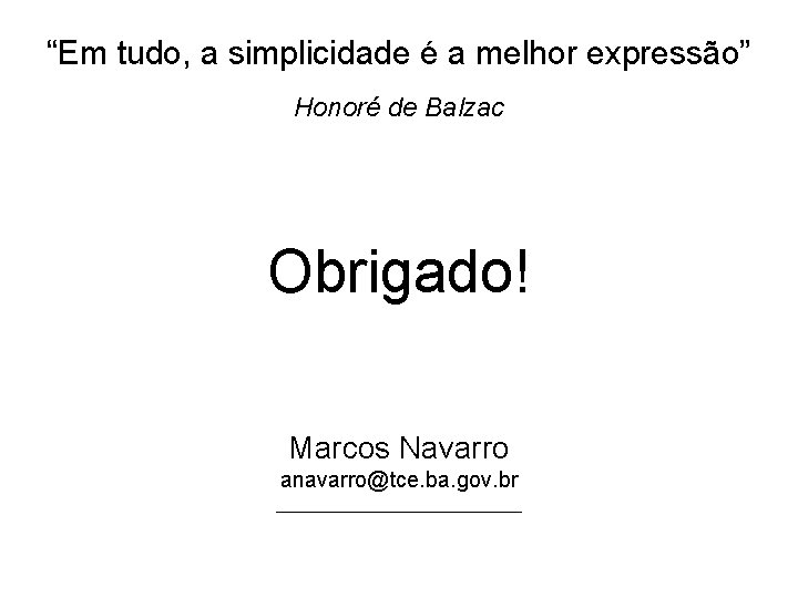 “Em tudo, a simplicidade é a melhor expressão” Honoré de Balzac Obrigado! Marcos Navarro