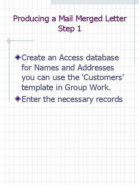 Producing a Mail Merged Letter Step 1 Create an Access database for Names and