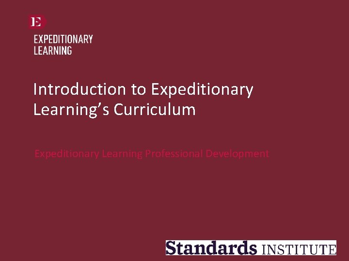 Introduction to Expeditionary Learning’s Curriculum Expeditionary Learning Professional Development 