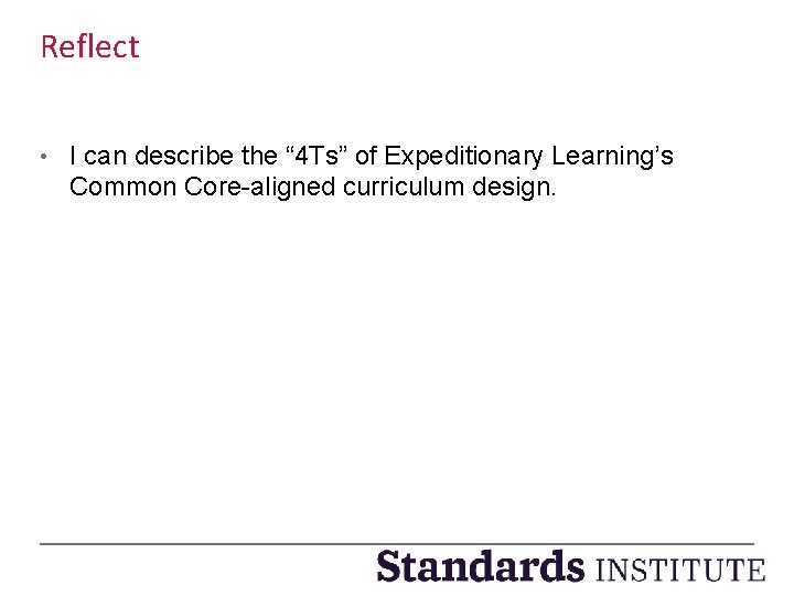 Reflect • I can describe the “ 4 Ts” of Expeditionary Learning’s Common Core-aligned