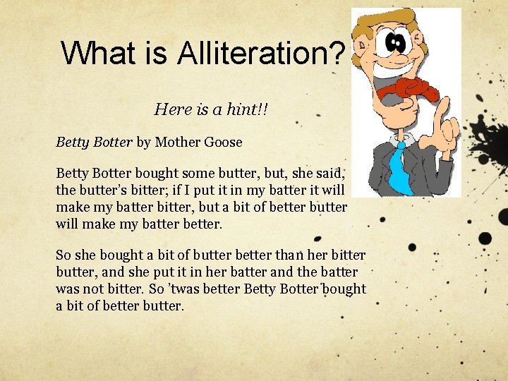 What is Alliteration? Here is a hint!! Betty Botter by Mother Goose Betty Botter