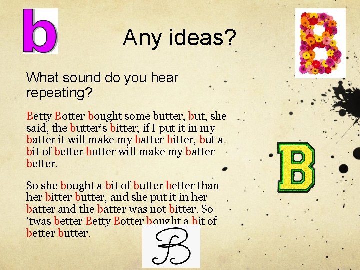 Any ideas? What sound do you hear repeating? Betty Botter bought some butter, but,