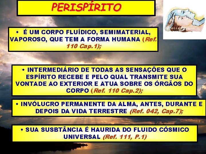 PERISPÍRITO • É UM CORPO FLUÍDICO, SEMIMATERIAL, VAPOROSO, QUE TEM A FORMA HUMANA (Ref.