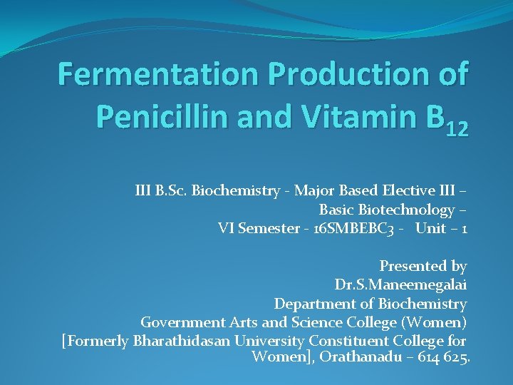 Fermentation Production of Penicillin and Vitamin B 12 III B. Sc. Biochemistry - Major
