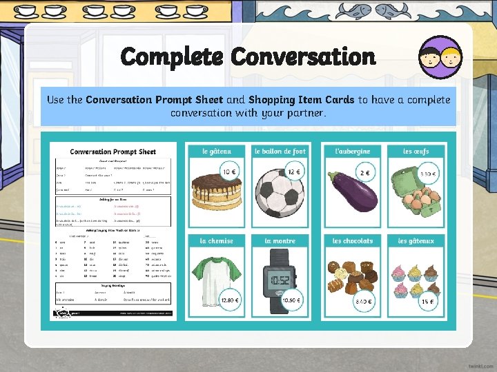 Complete Conversation Use the Conversation Prompt Sheet and Shopping Item Cards to have a