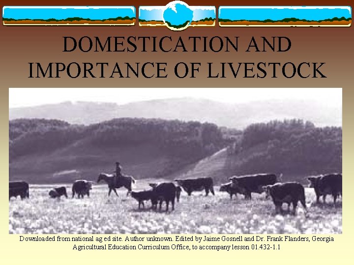 DOMESTICATION AND IMPORTANCE OF LIVESTOCK Downloaded from national ag ed site. Author unknown. Edited