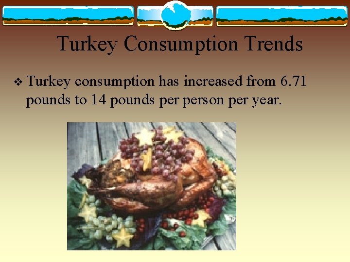 Turkey Consumption Trends v Turkey consumption has increased from 6. 71 pounds to 14