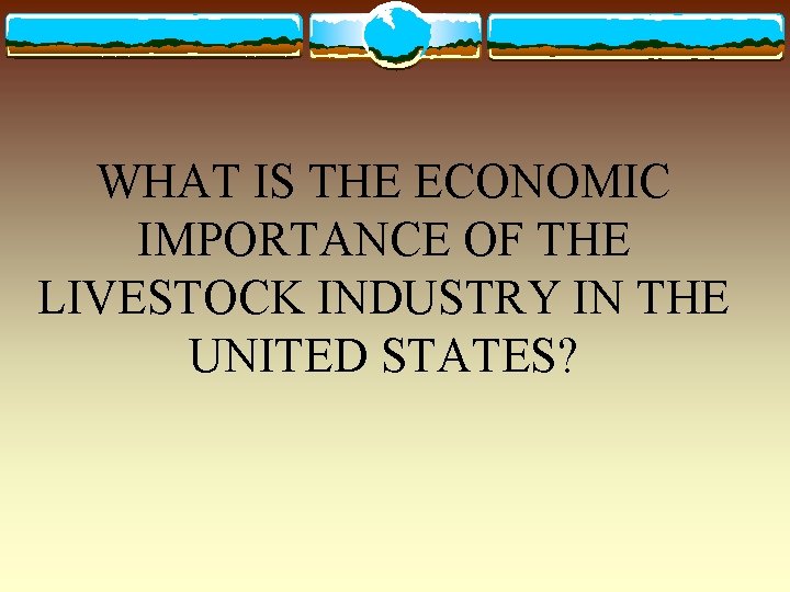 WHAT IS THE ECONOMIC IMPORTANCE OF THE LIVESTOCK INDUSTRY IN THE UNITED STATES? 